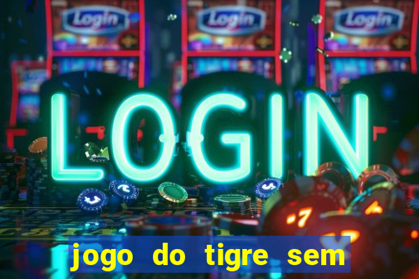 jogo do tigre sem deposito minimo